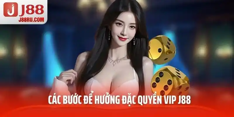 Các bước để hưởng đặc quyền VIP J88