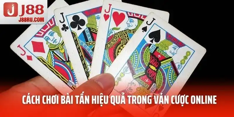 Cách chơi bài Tấn hiệu quả trong ván cược online