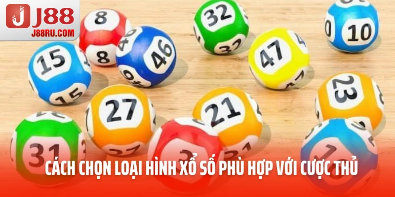 Cách chọn loại hình xổ số phù hợp với cược thủ