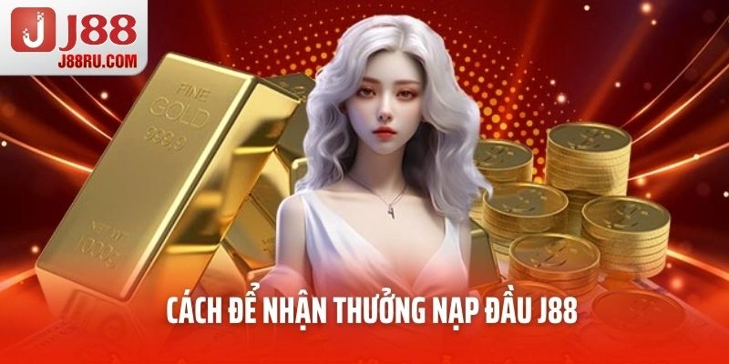 Cách để nhận thưởng nạp đầu J88
