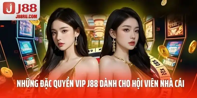 Những đặc quyền VIP J88 dành cho hội viên nhà cái