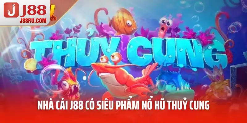 Nhà cái J88 có siêu phẩm nổ hũ thuỷ cung