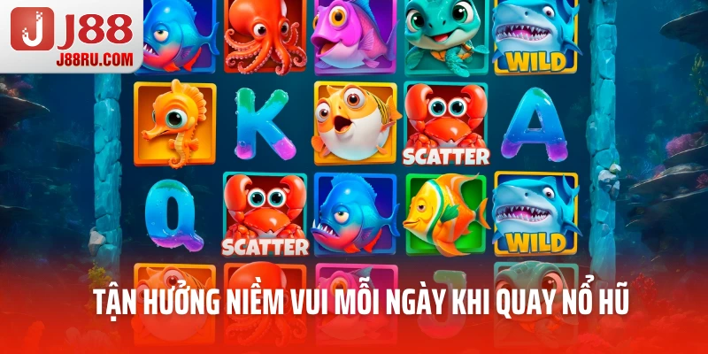 Tận hưởng niềm vui mỗi ngày khi quay nổ hũ