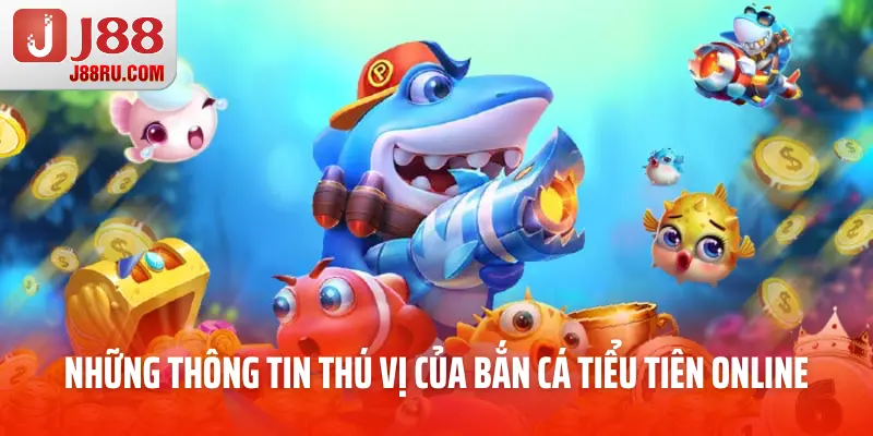 Những thông tin thú vị của bắn cá tiểu tiên online