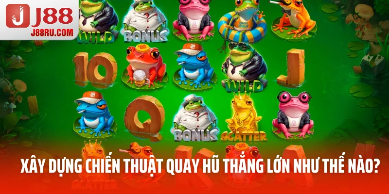 Xây dựng chiến thuật quay hũ thắng lớn như thế nào?